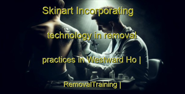 Skinart Incorporating technology in removal practices in Westward Ho | RemovalTraining | RemovalClasses | SkinartTraining-United Kingdom